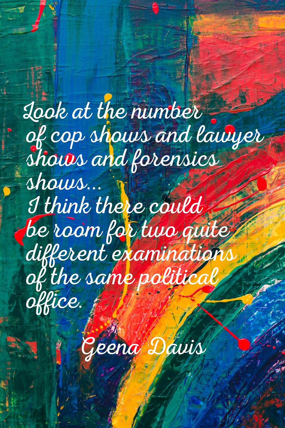 Look at the number of cop shows and lawyer shows and forensics shows... I think there could be room