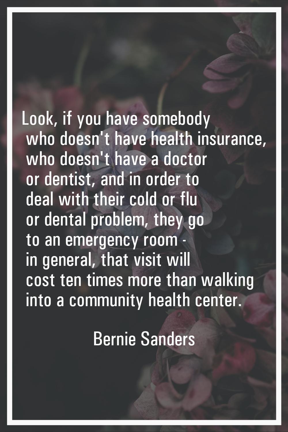 Look, if you have somebody who doesn't have health insurance, who doesn't have a doctor or dentist,