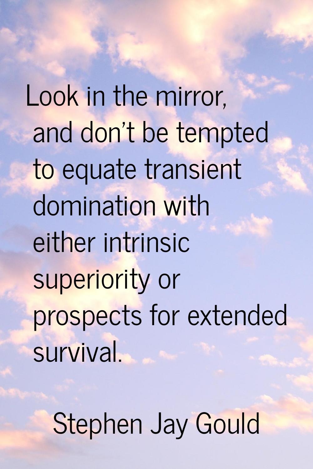 Look in the mirror, and don't be tempted to equate transient domination with either intrinsic super
