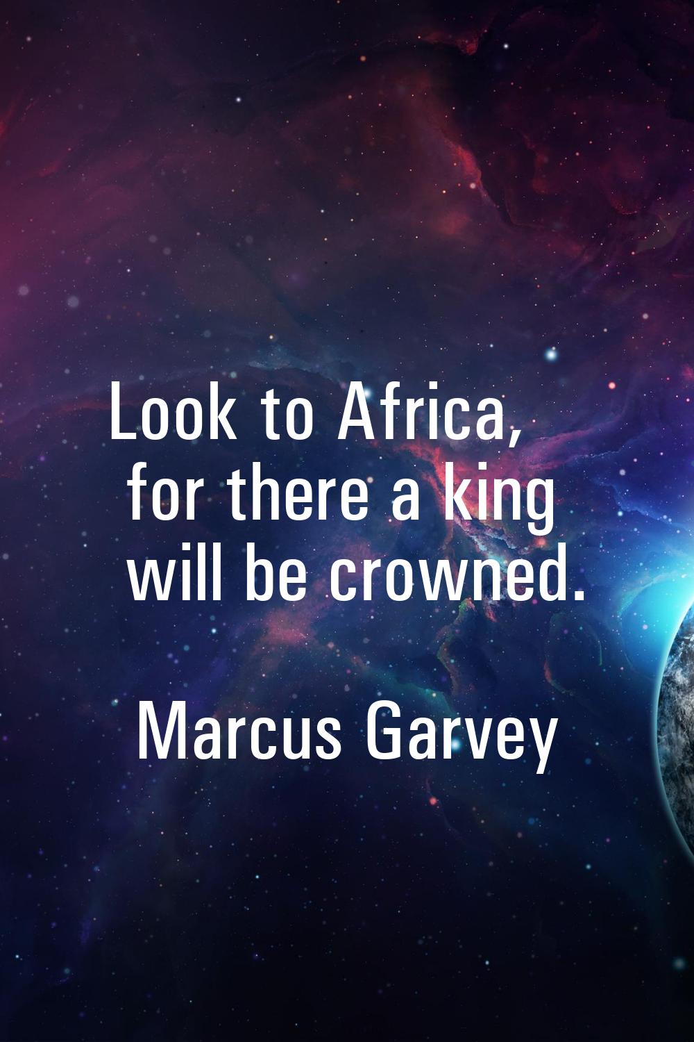 Look to Africa, for there a king will be crowned.