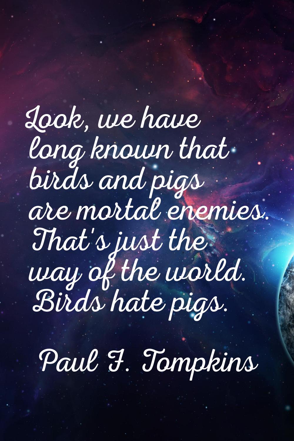 Look, we have long known that birds and pigs are mortal enemies. That's just the way of the world. 