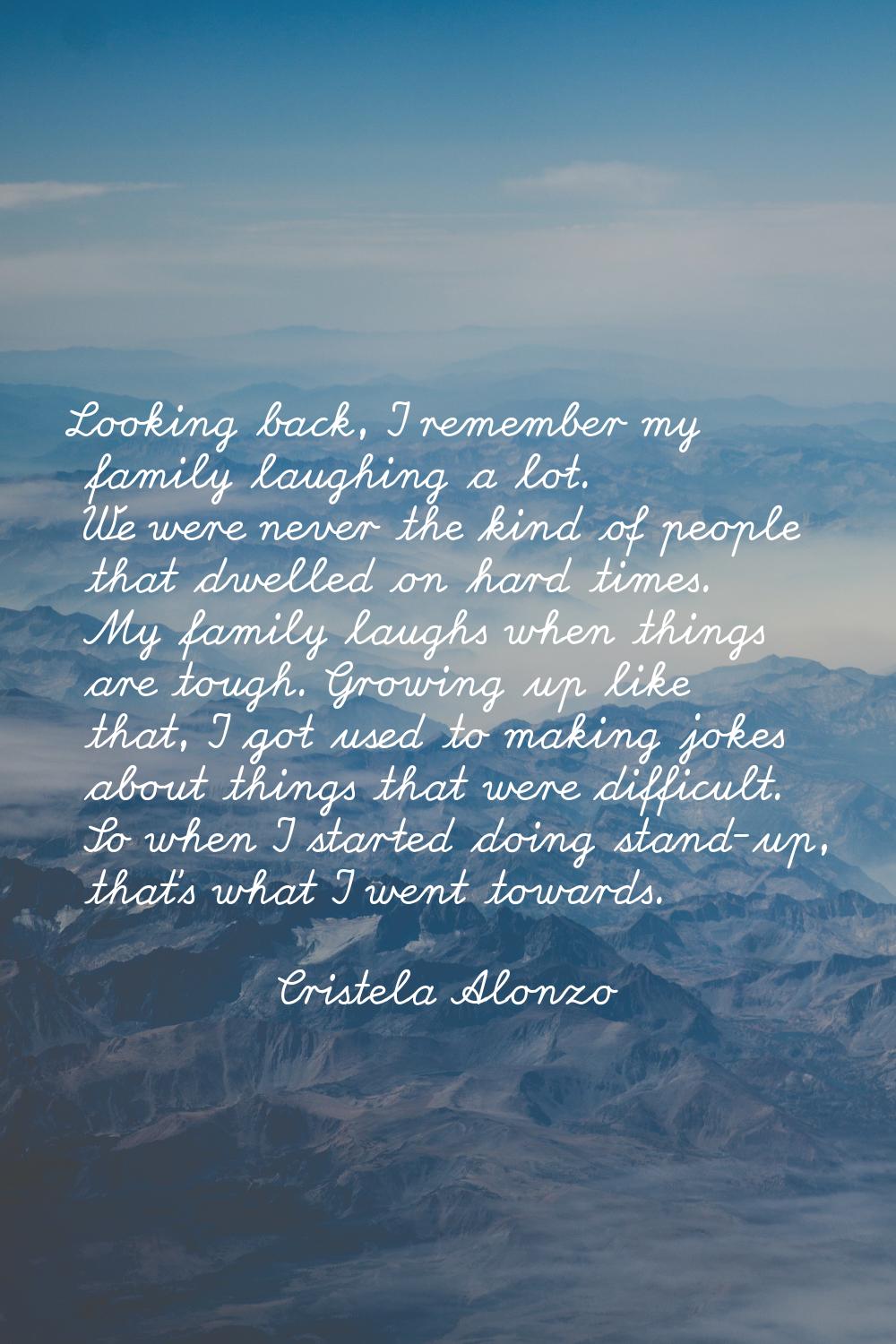 Looking back, I remember my family laughing a lot. We were never the kind of people that dwelled on