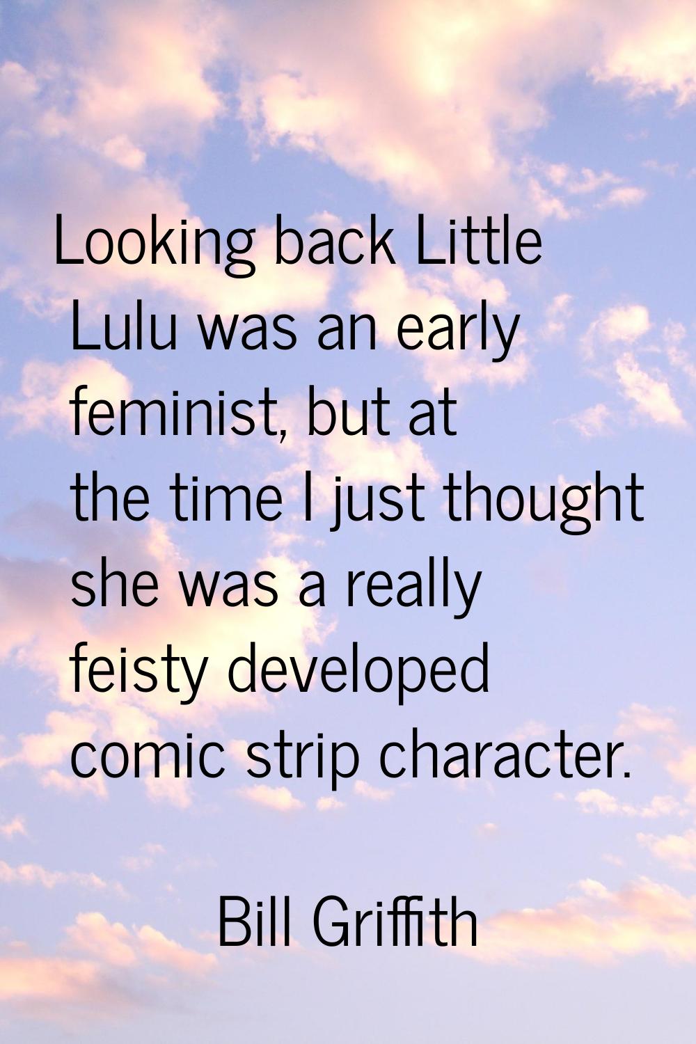 Looking back Little Lulu was an early feminist, but at the time I just thought she was a really fei