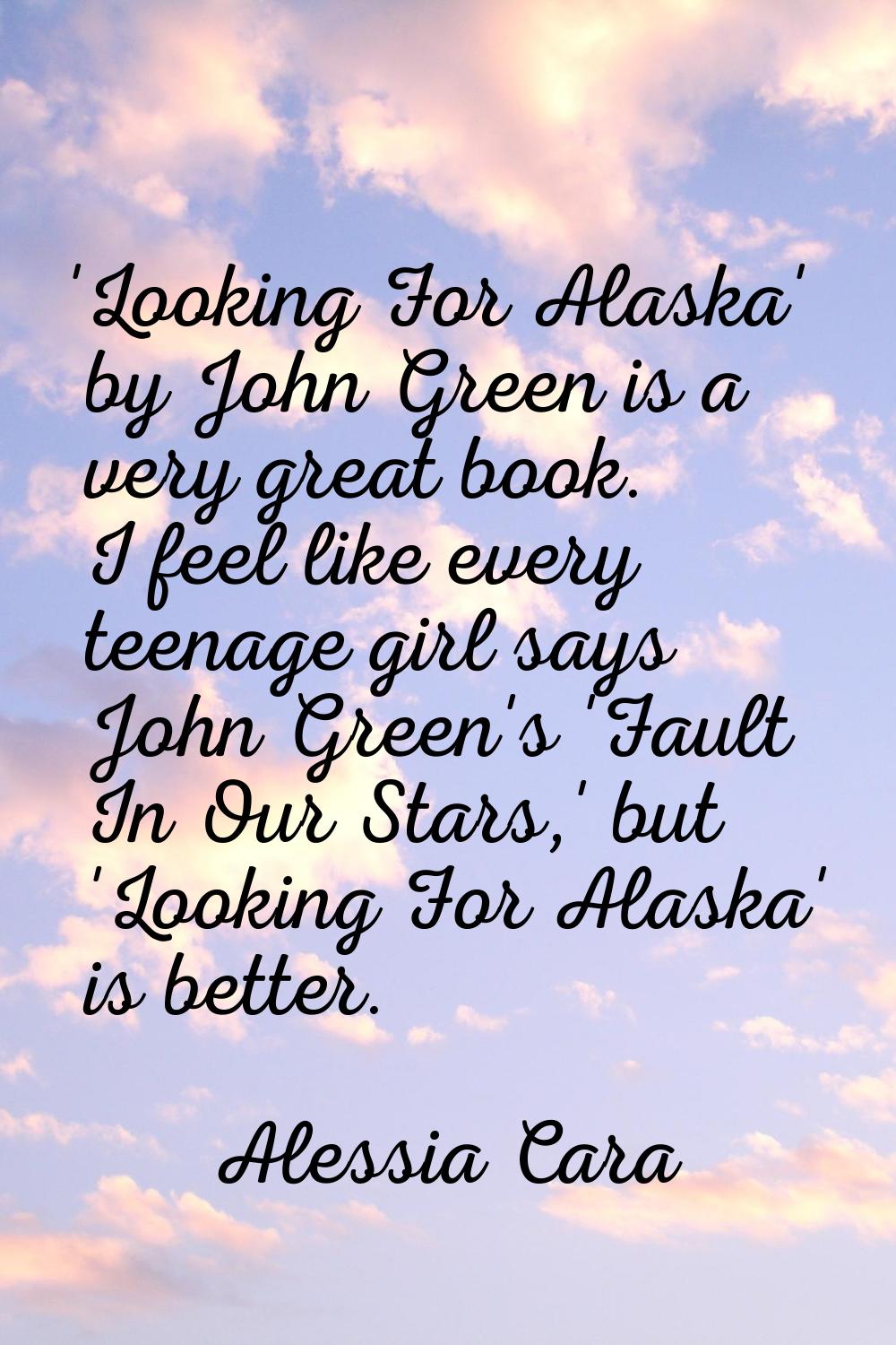 'Looking For Alaska' by John Green is a very great book. I feel like every teenage girl says John G