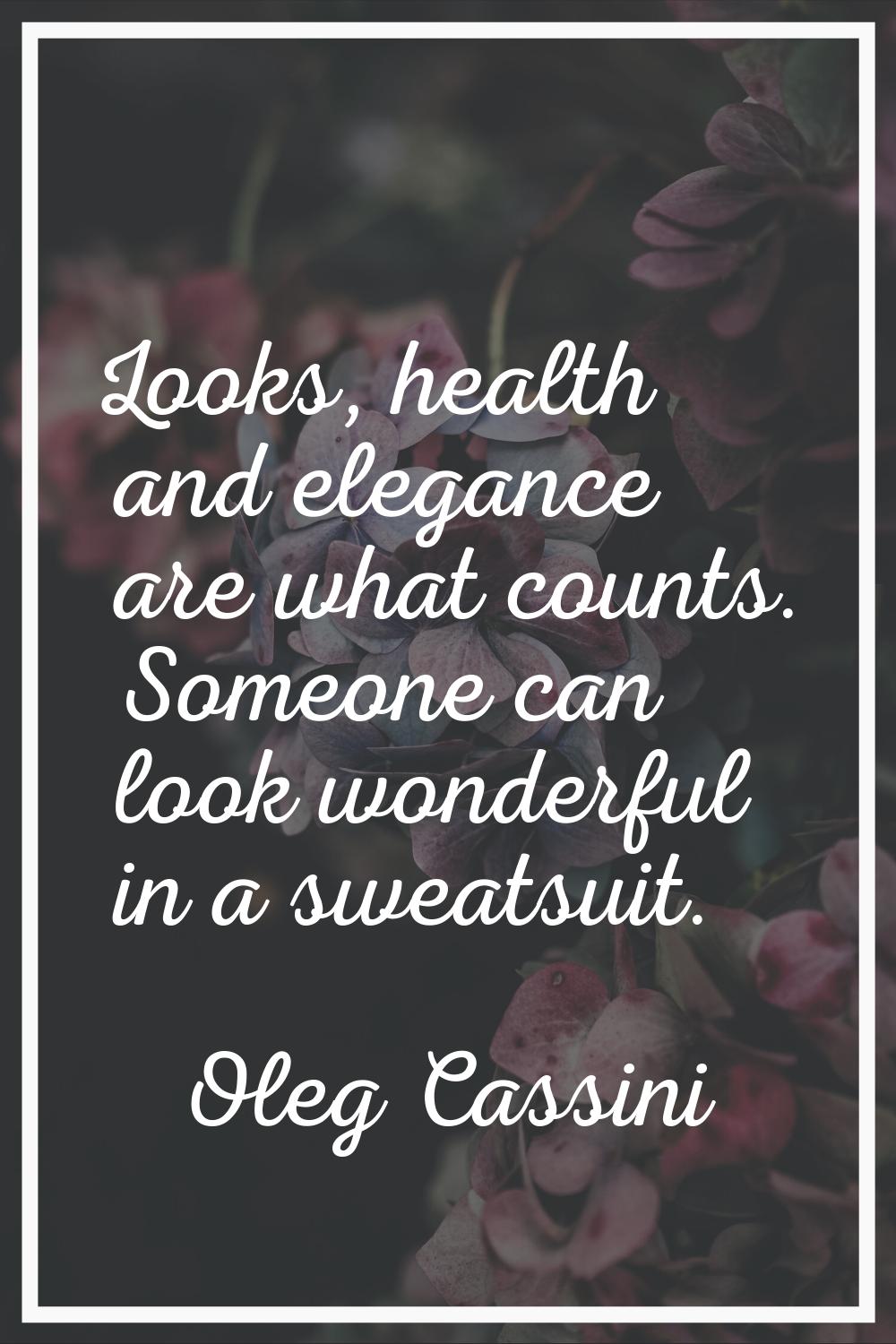 Looks, health and elegance are what counts. Someone can look wonderful in a sweatsuit.