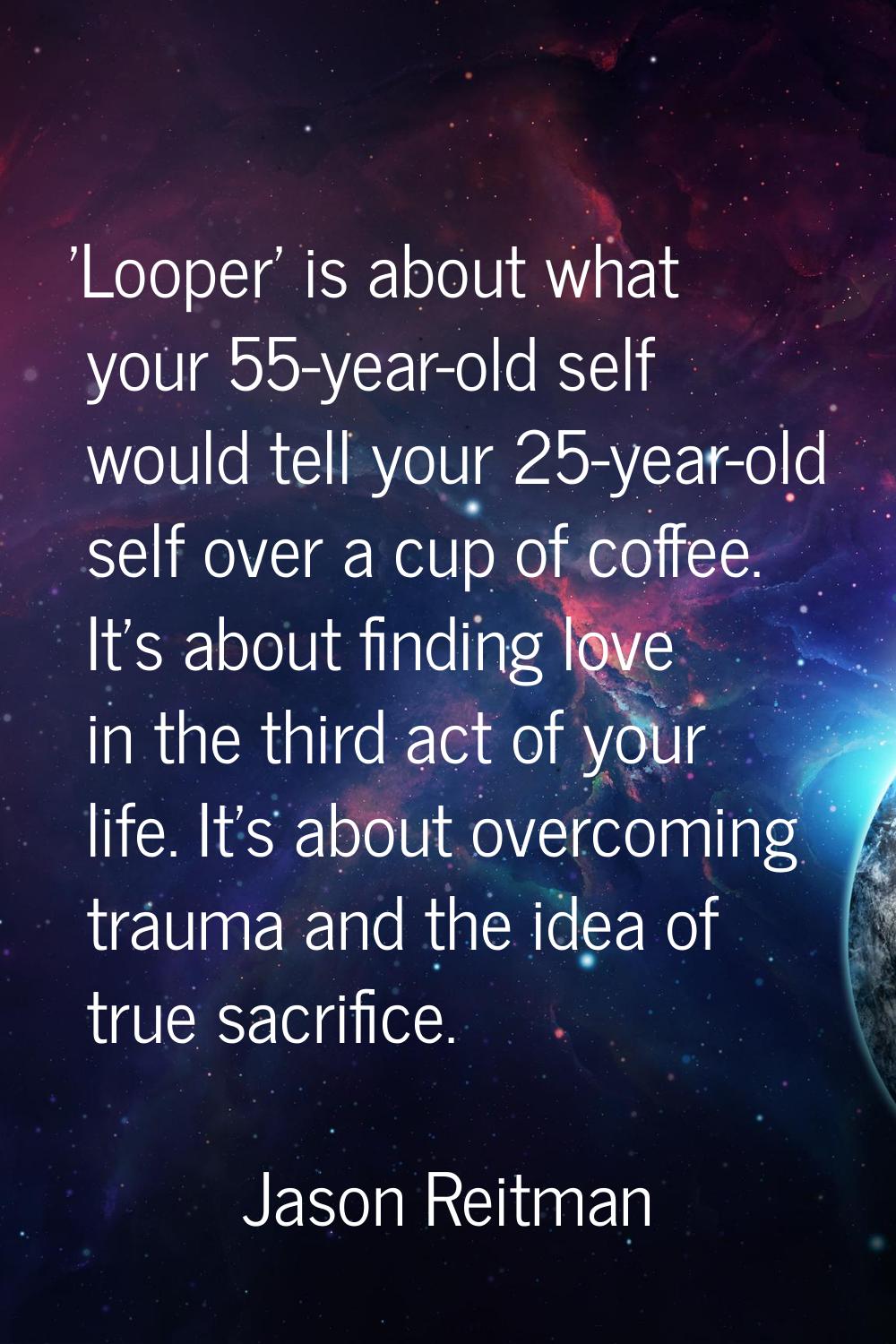 'Looper' is about what your 55-year-old self would tell your 25-year-old self over a cup of coffee.