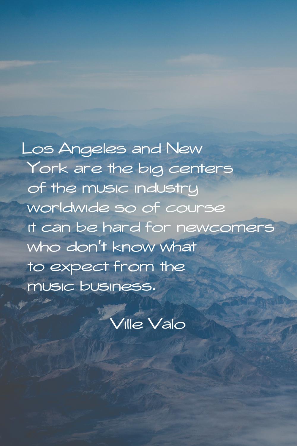 Los Angeles and New York are the big centers of the music industry worldwide so of course it can be