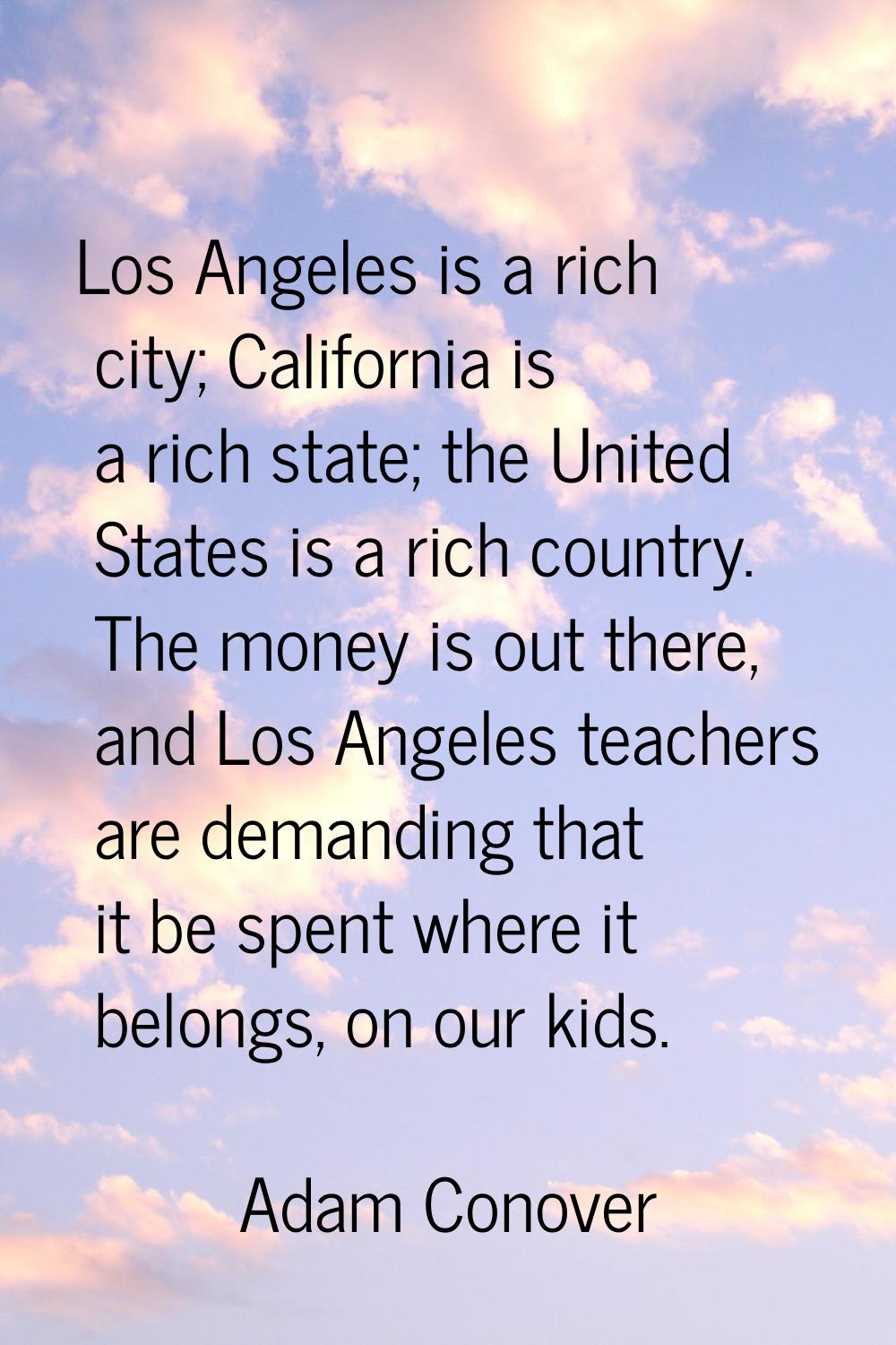 Los Angeles is a rich city; California is a rich state; the United States is a rich country. The mo
