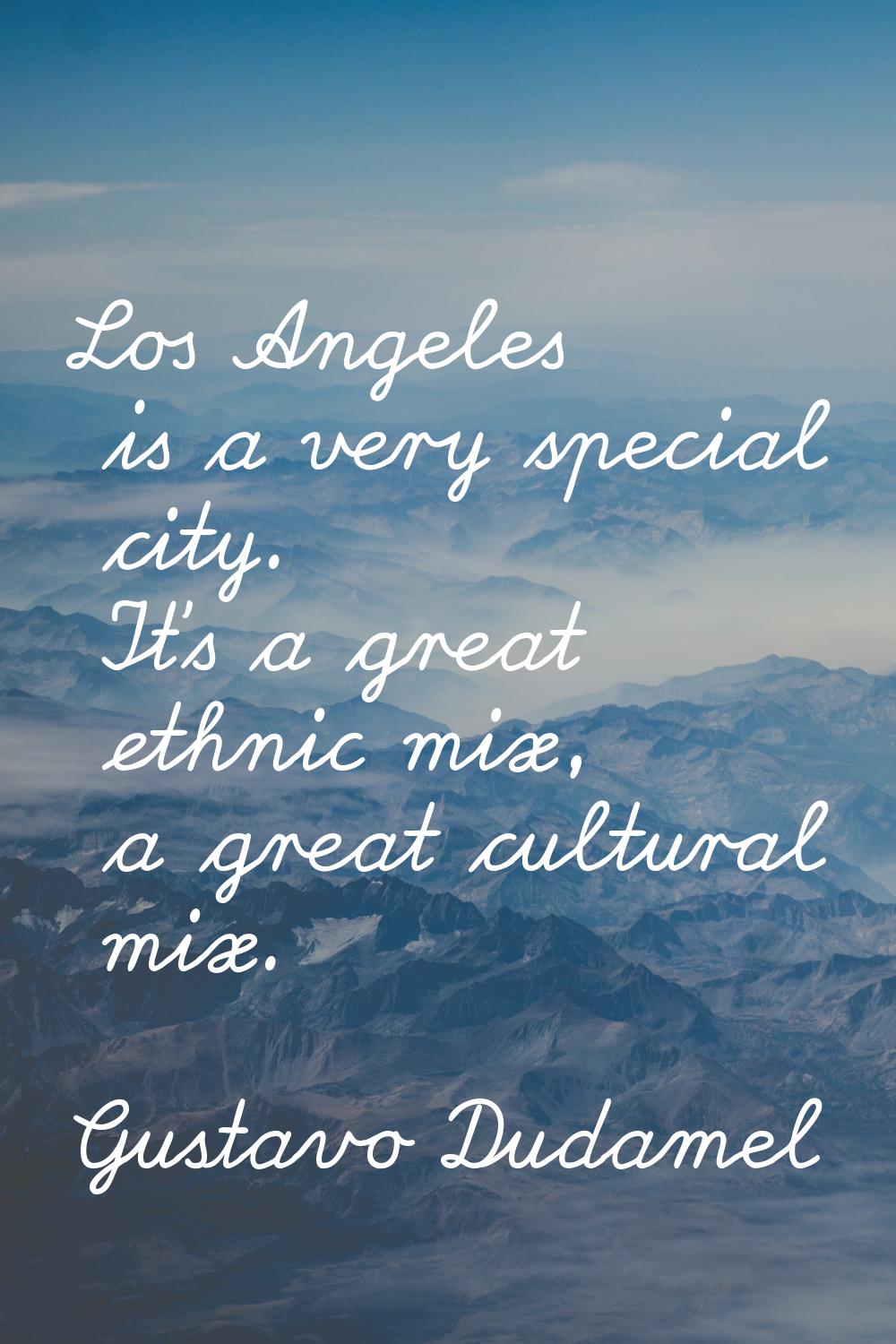 Los Angeles is a very special city. It's a great ethnic mix, a great cultural mix.