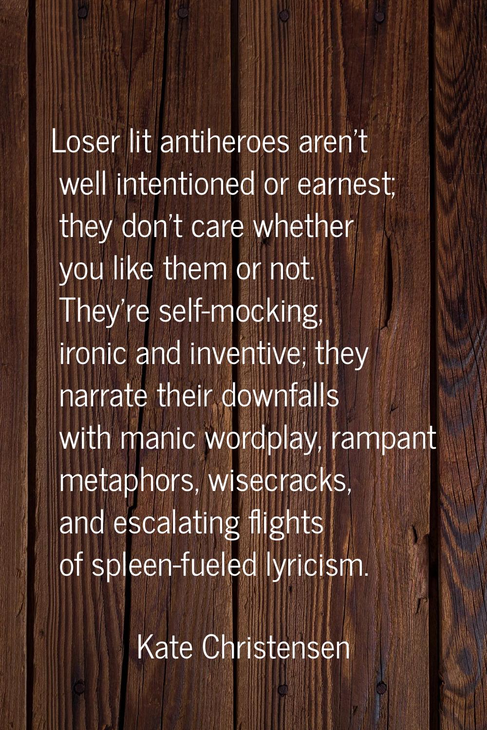 Loser lit antiheroes aren't well intentioned or earnest; they don't care whether you like them or n
