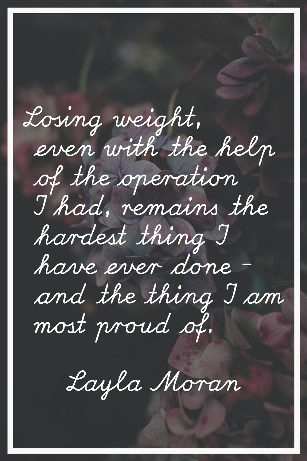Losing weight, even with the help of the operation I had, remains the hardest thing I have ever don