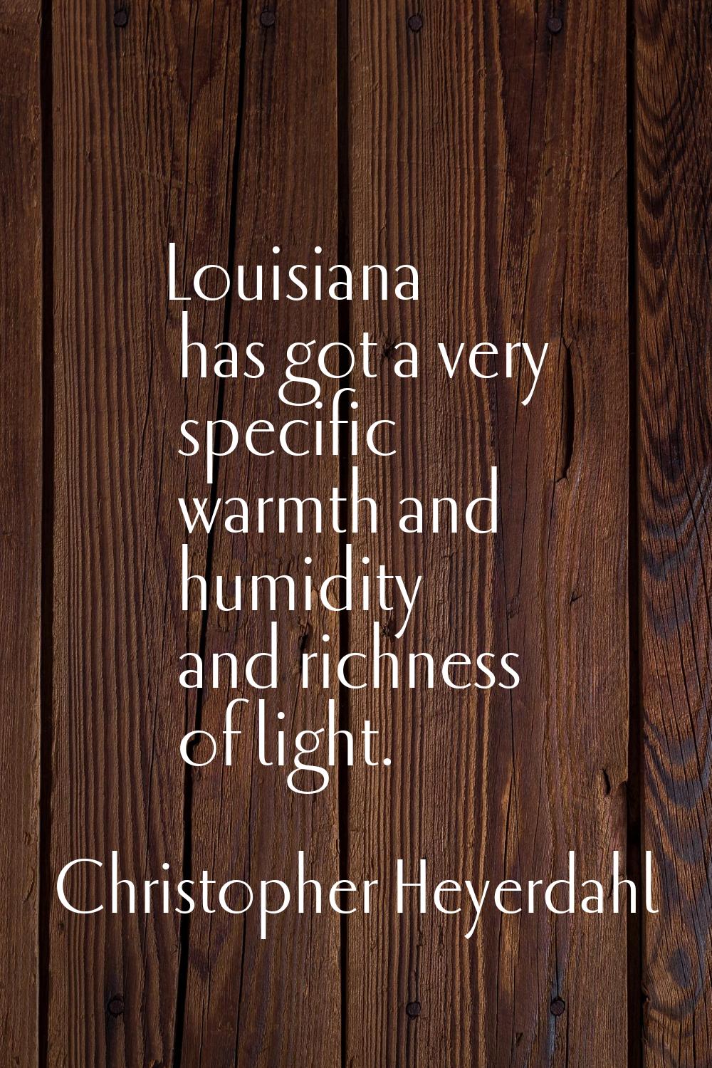 Louisiana has got a very specific warmth and humidity and richness of light.