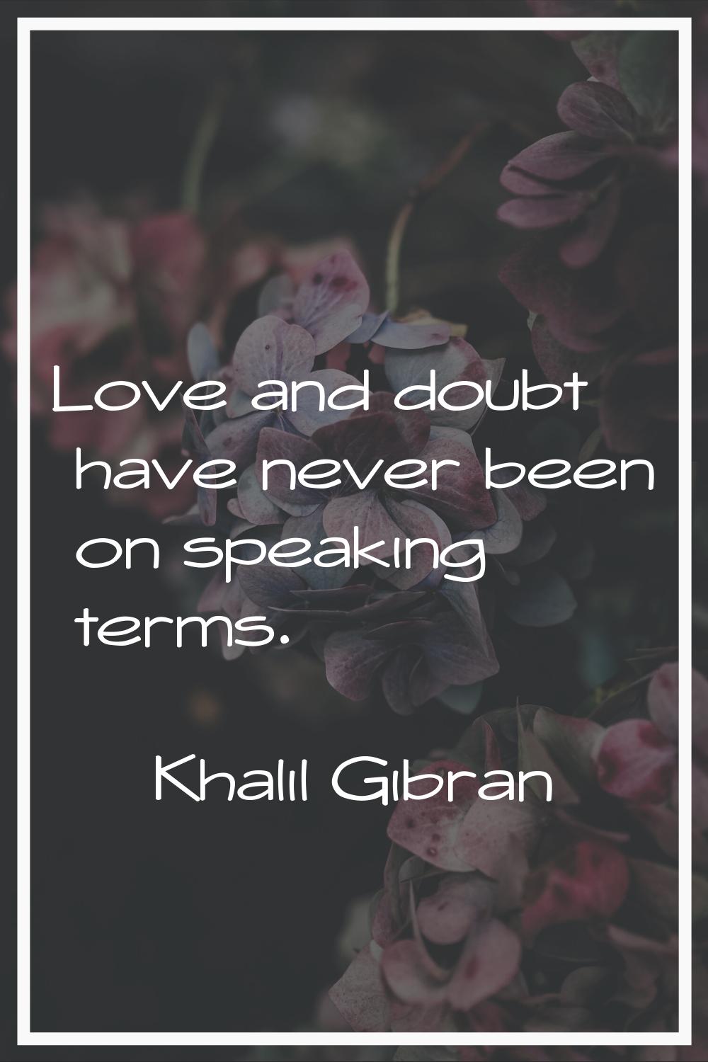 Love and doubt have never been on speaking terms.