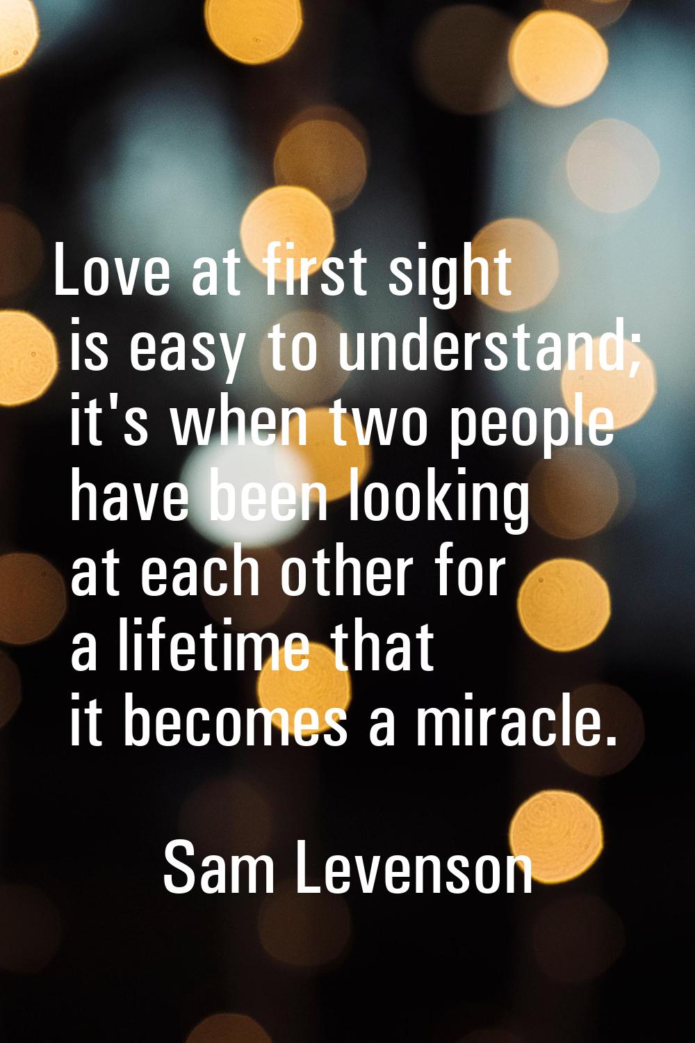 Love at first sight is easy to understand; it's when two people have been looking at each other for