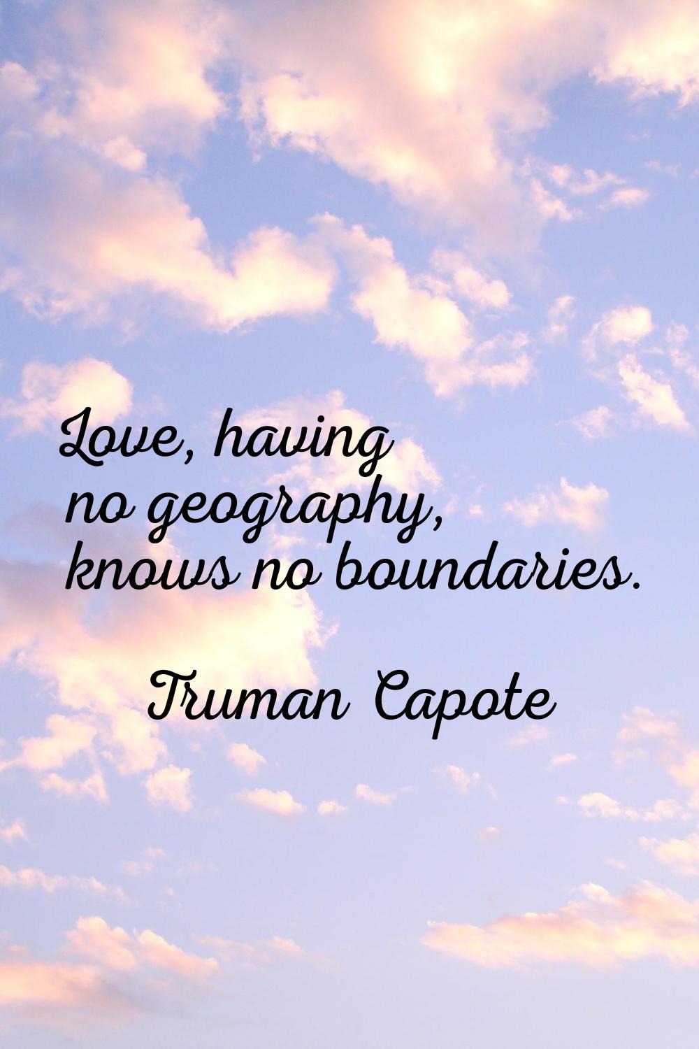 Love, having no geography, knows no boundaries.