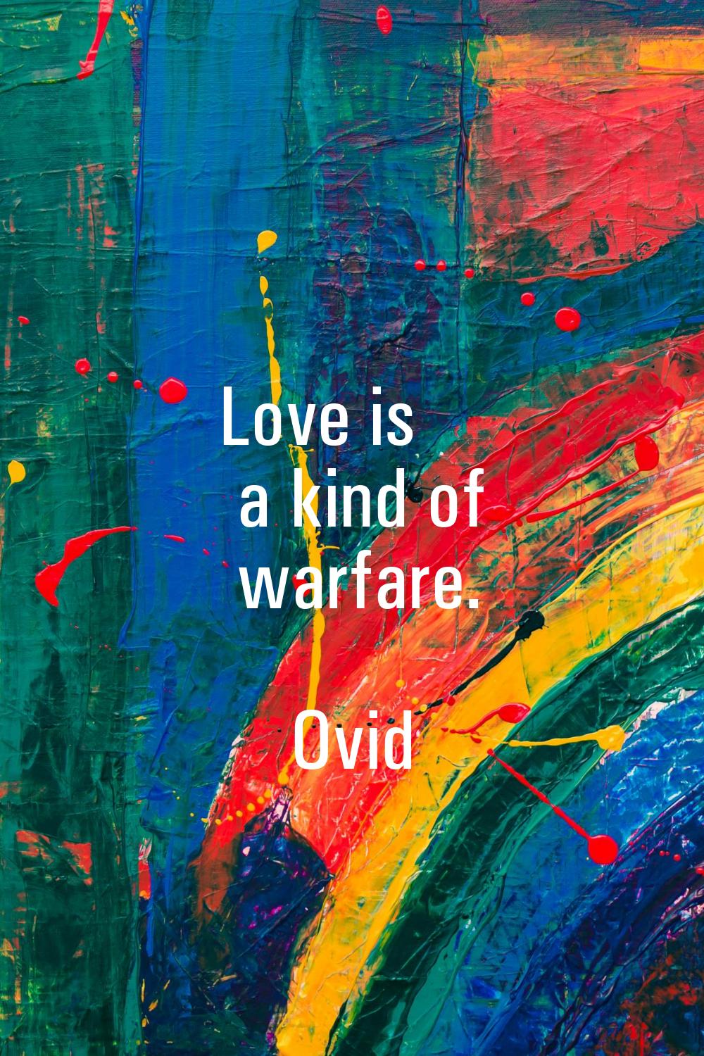 Love is a kind of warfare.