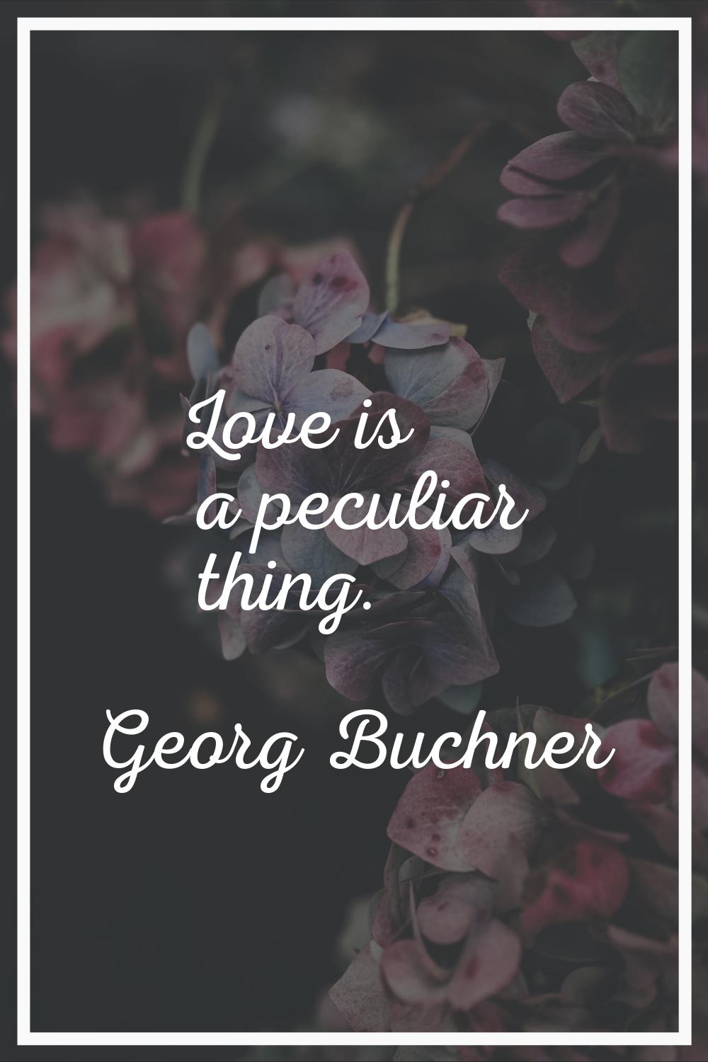 Love is a peculiar thing.