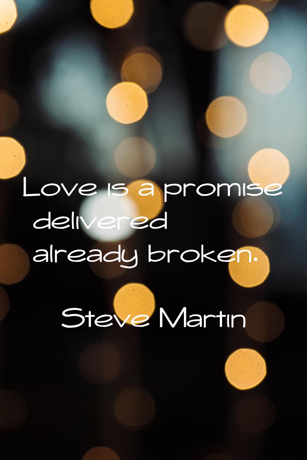 Love is a promise delivered already broken.