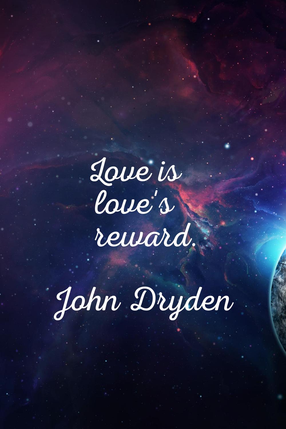 Love is love's reward.