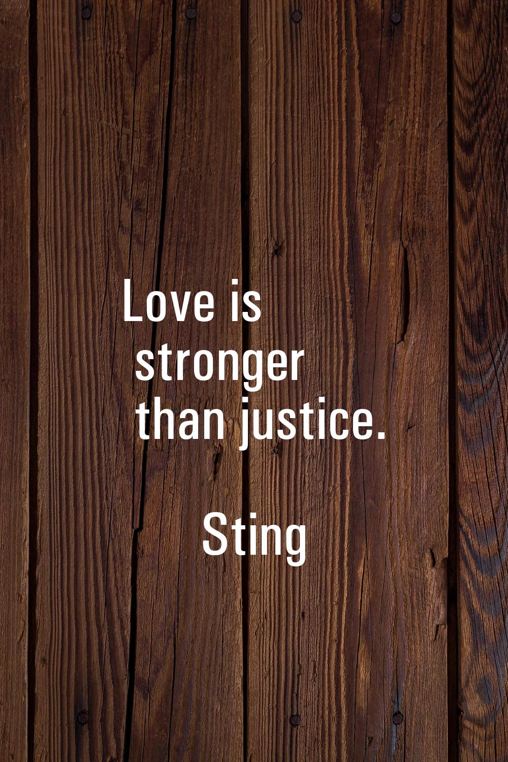 Love is stronger than justice.