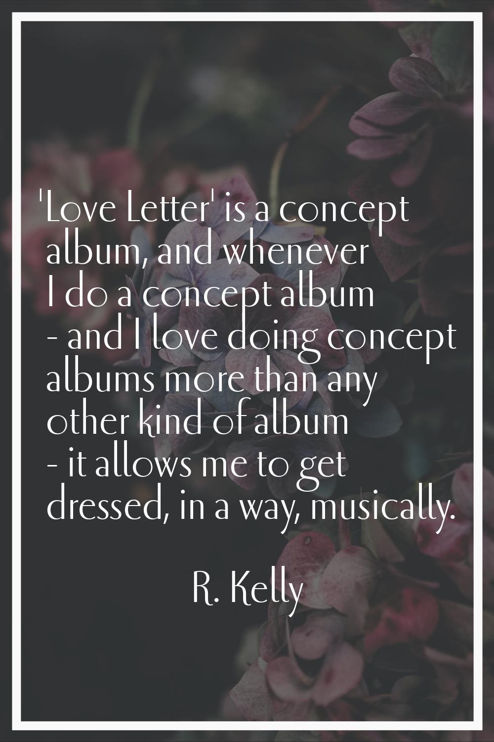 'Love Letter' is a concept album, and whenever I do a concept album - and I love doing concept albu