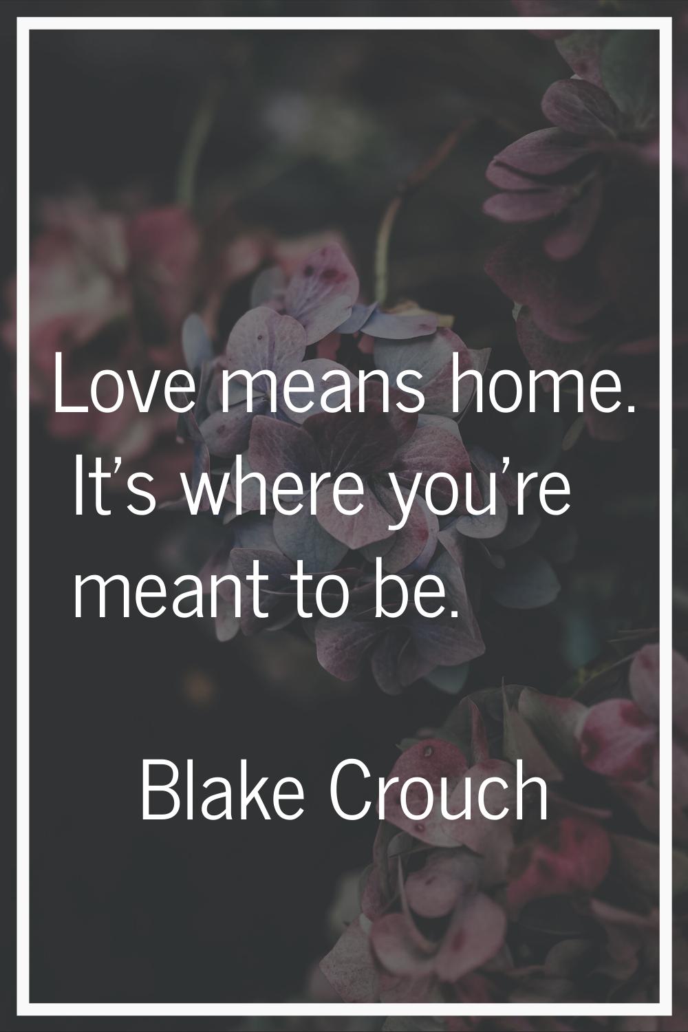 Love means home. It's where you're meant to be.