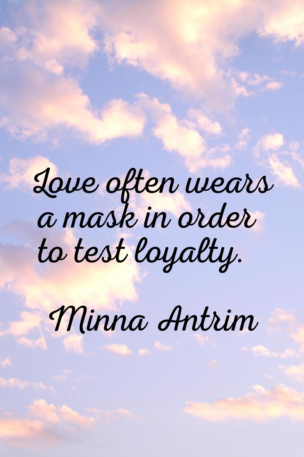 Love often wears a mask in order to test loyalty.