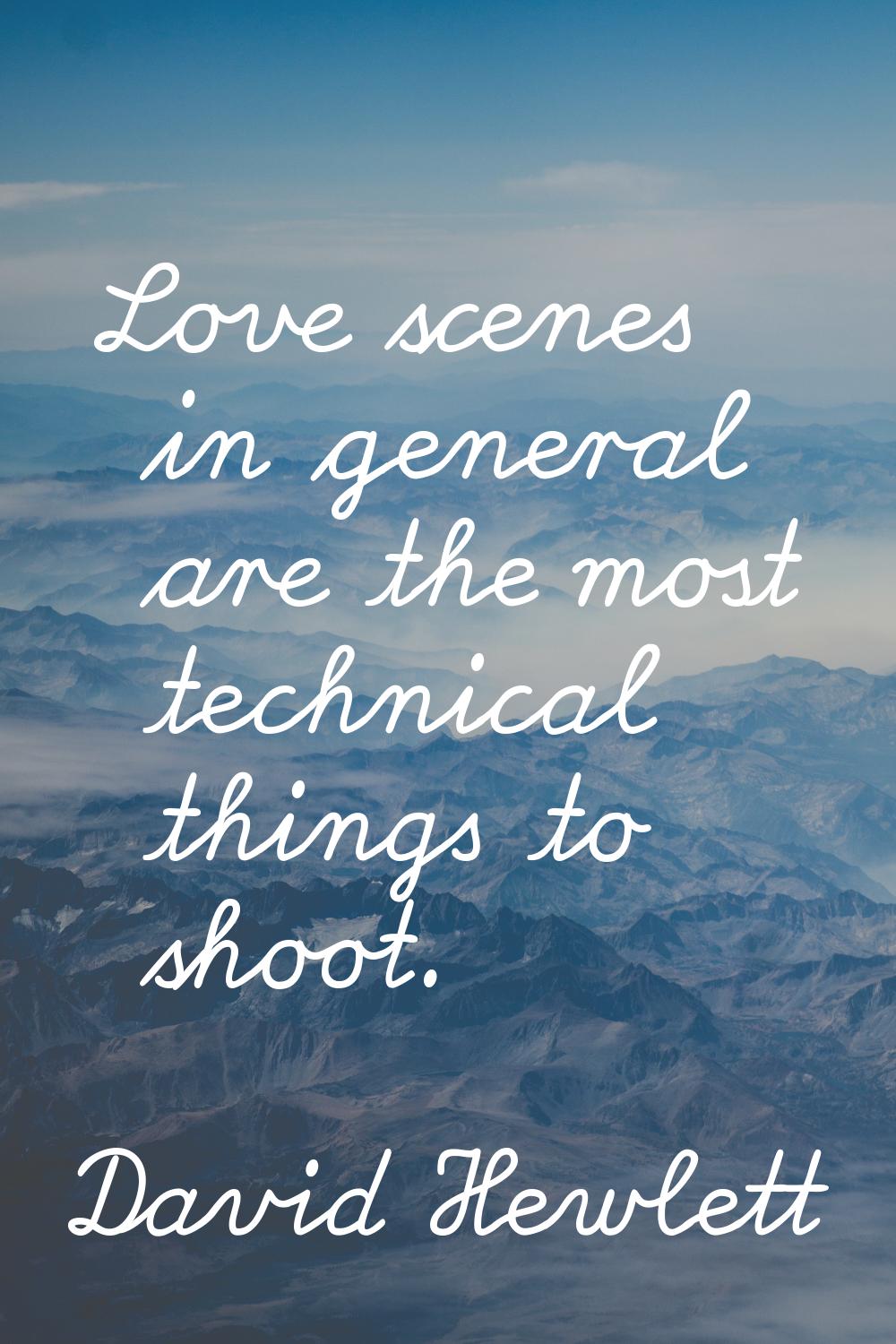 Love scenes in general are the most technical things to shoot.