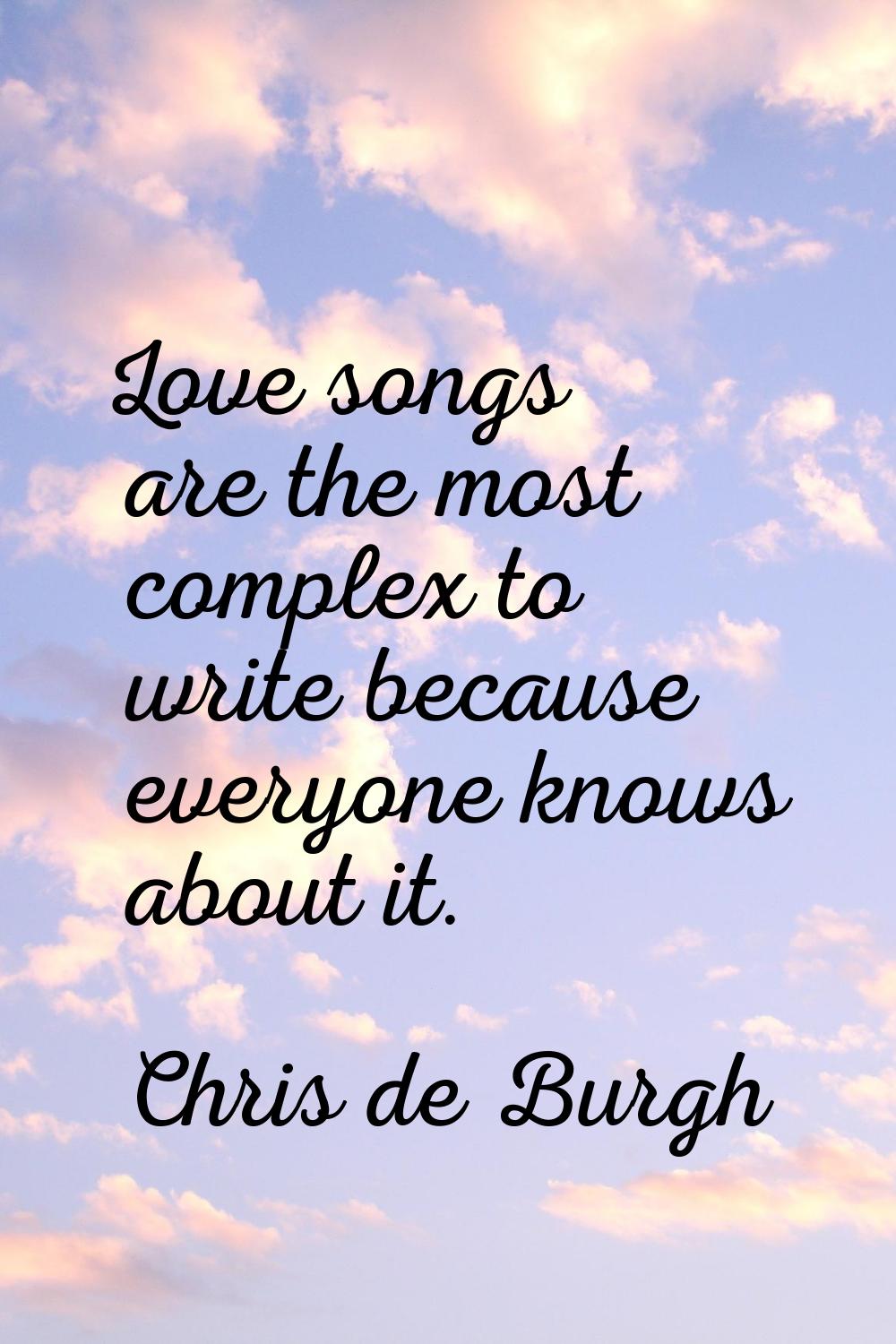 Love songs are the most complex to write because everyone knows about it.