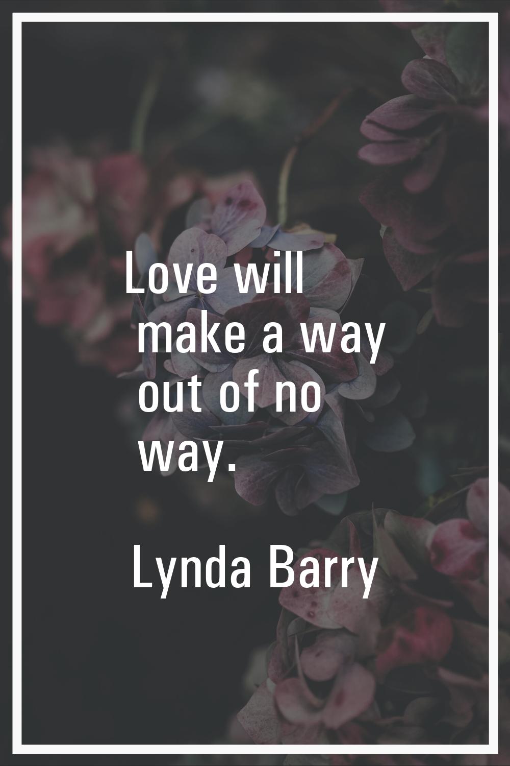 Love will make a way out of no way.