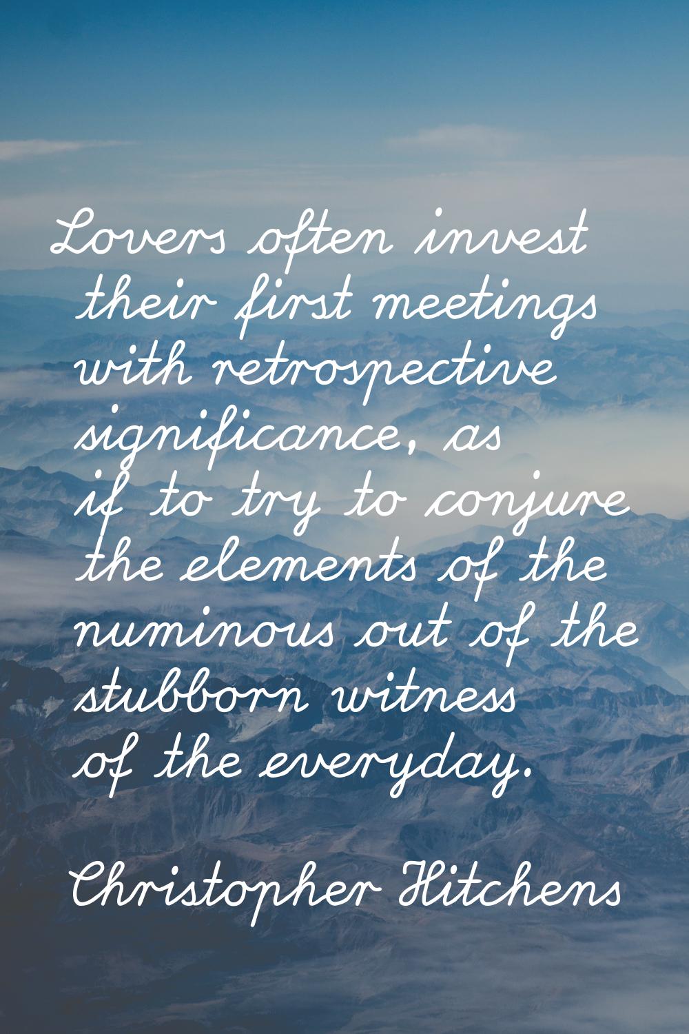 Lovers often invest their first meetings with retrospective significance, as if to try to conjure t