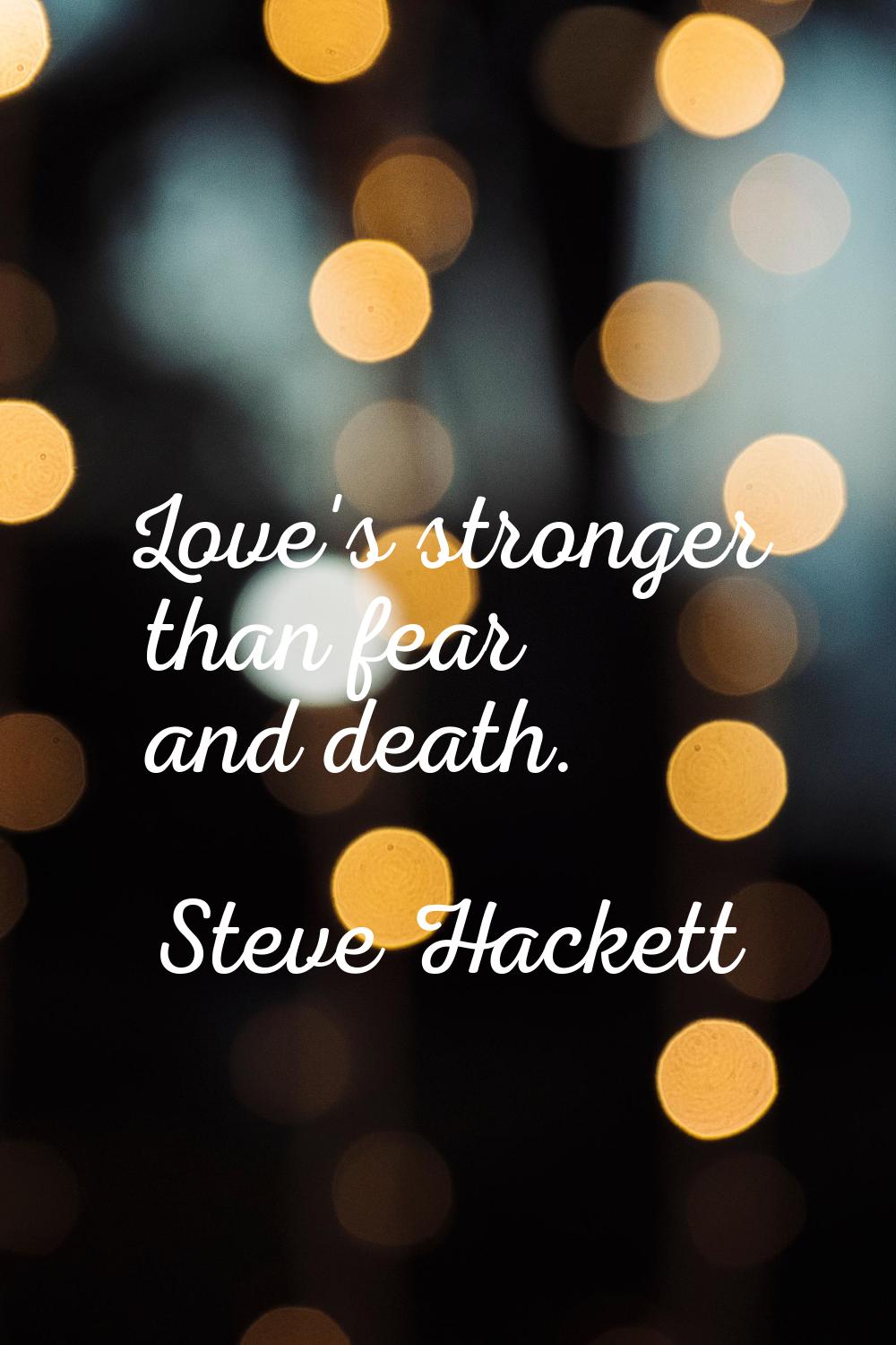 Love's stronger than fear and death.
