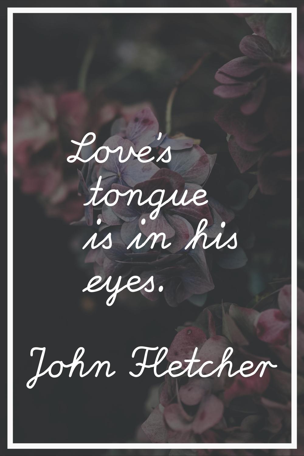 Love's tongue is in his eyes.