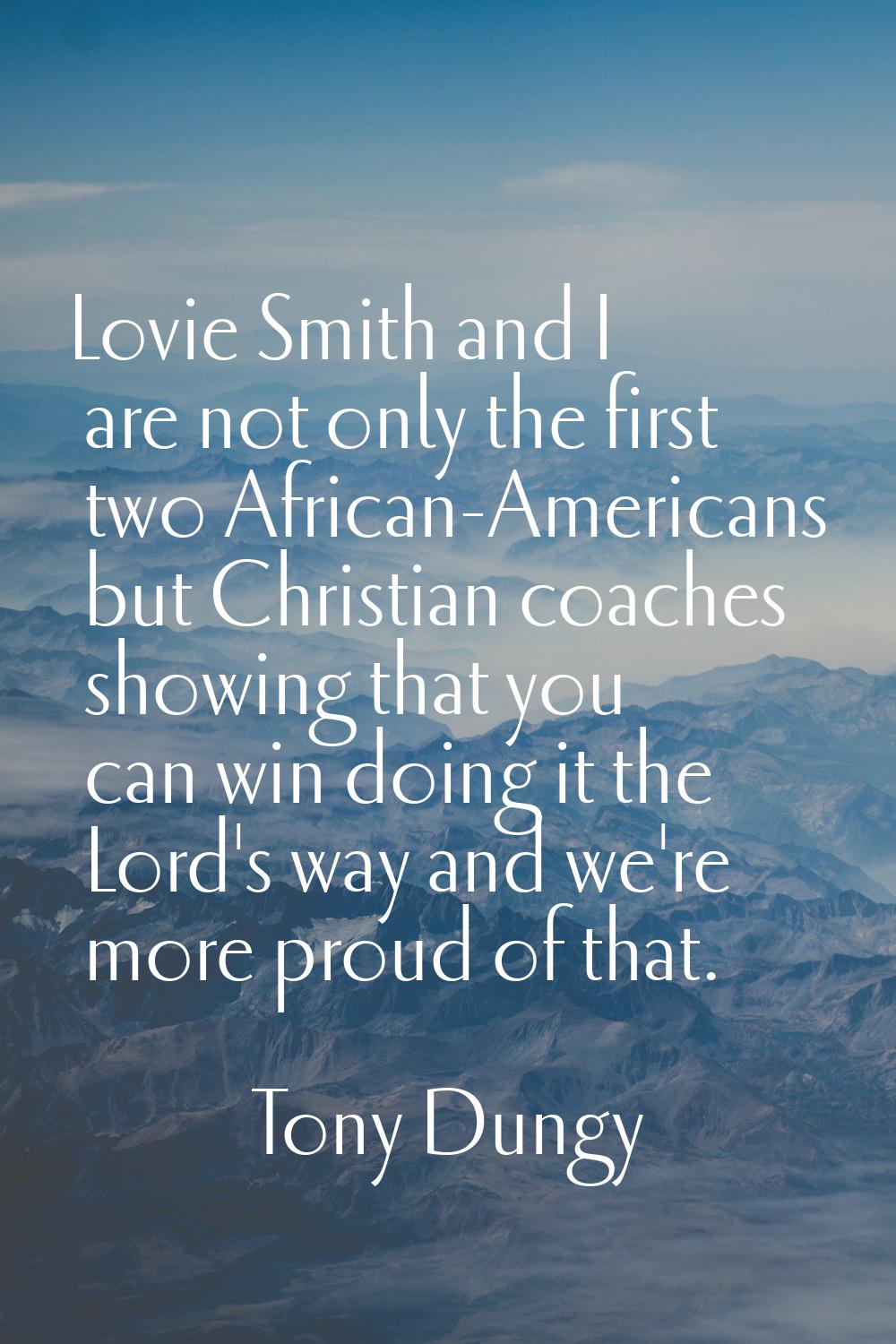 Lovie Smith and I are not only the first two African-Americans but Christian coaches showing that y