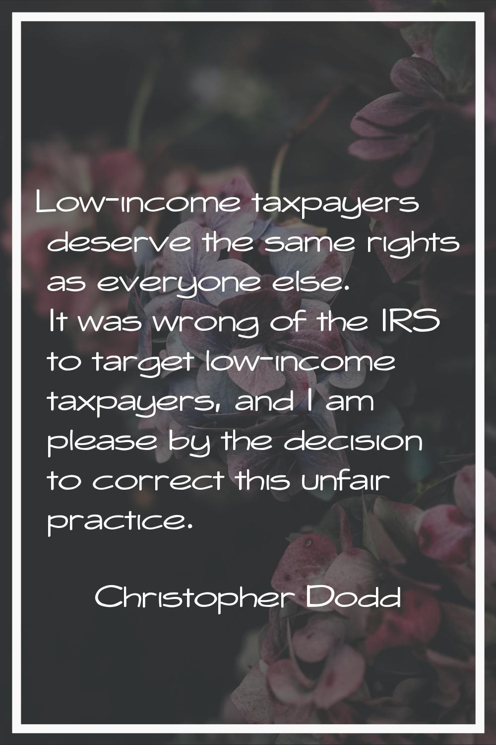 Low-income taxpayers deserve the same rights as everyone else. It was wrong of the IRS to target lo