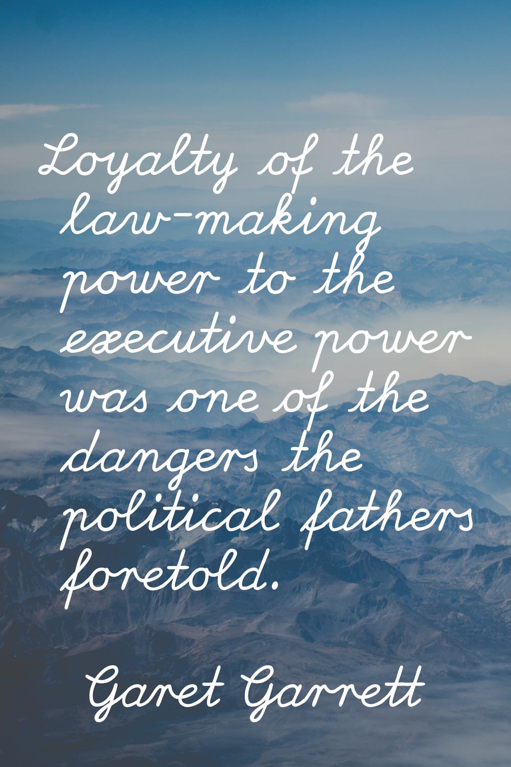 Loyalty of the law-making power to the executive power was one of the dangers the political fathers