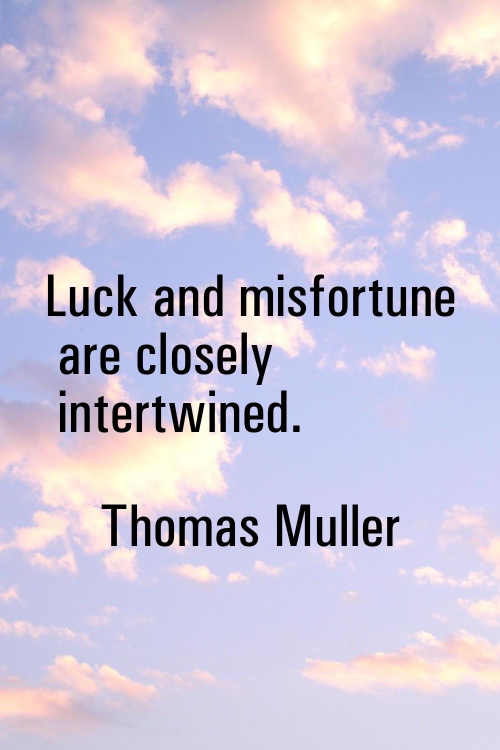 Luck and misfortune are closely intertwined.
