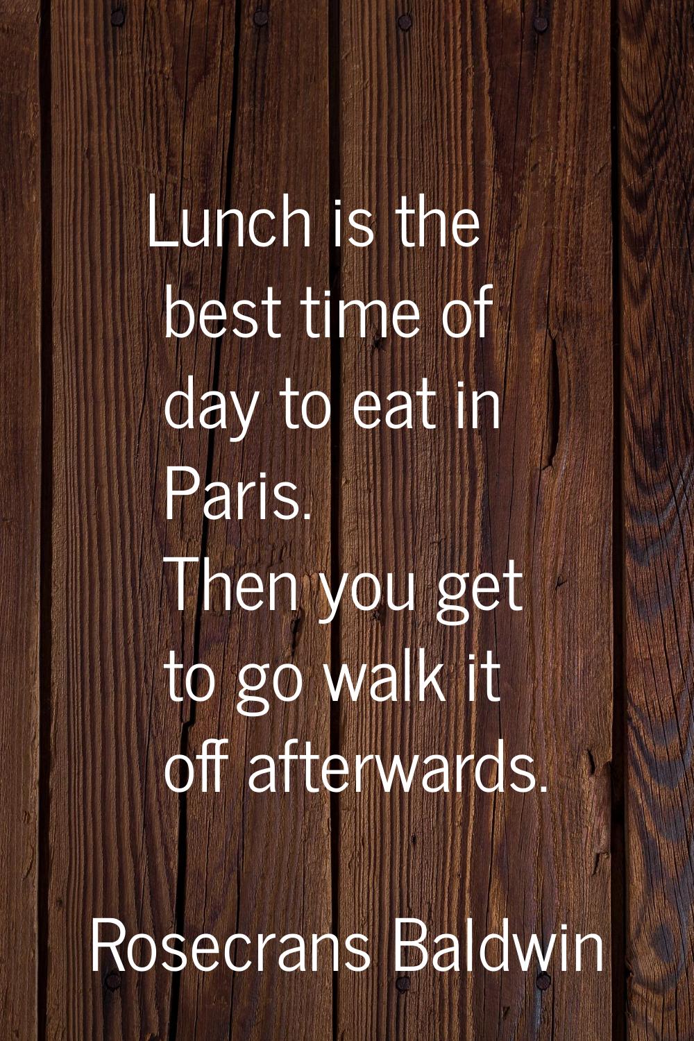 Lunch is the best time of day to eat in Paris. Then you get to go walk it off afterwards.