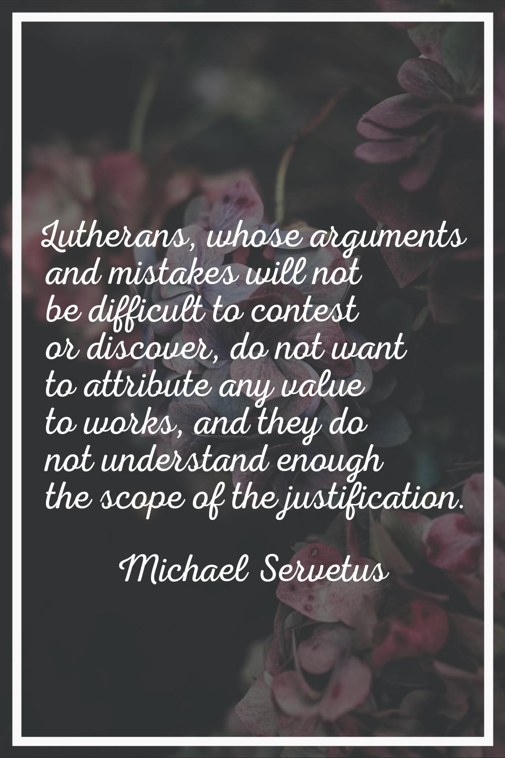 Lutherans, whose arguments and mistakes will not be difficult to contest or discover, do not want t