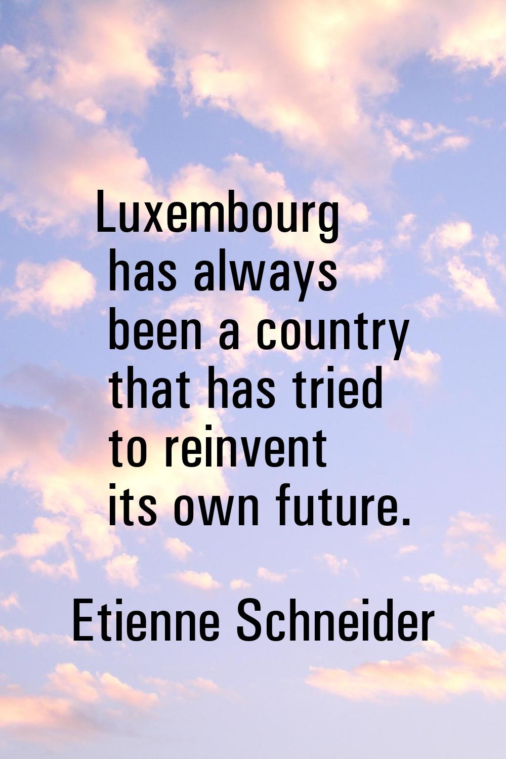Luxembourg has always been a country that has tried to reinvent its own future.
