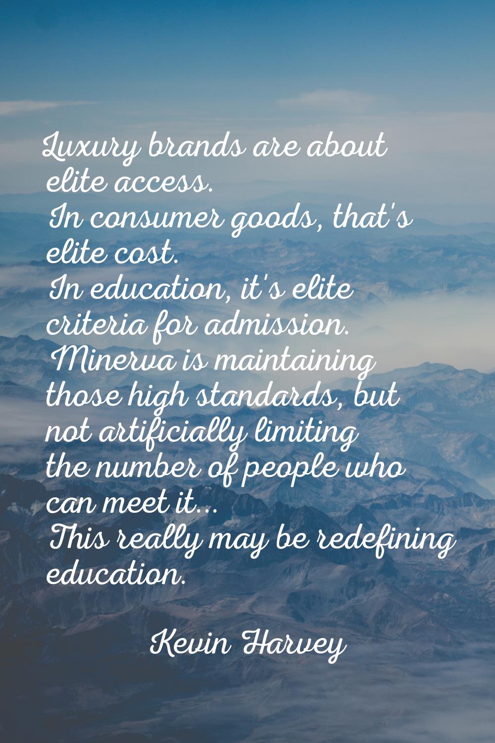 Luxury brands are about elite access. In consumer goods, that's elite cost. In education, it's elit