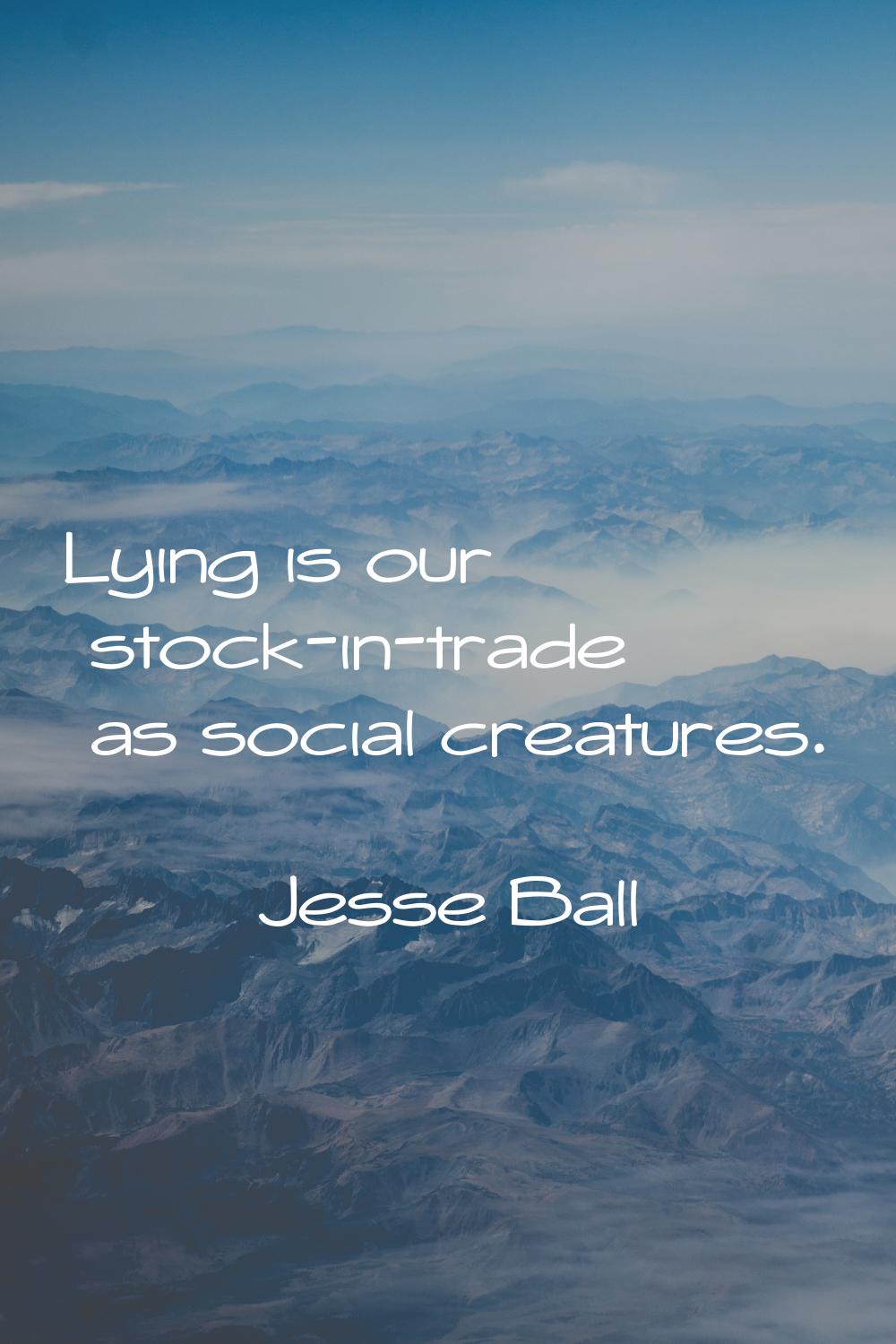 Lying is our stock-in-trade as social creatures.