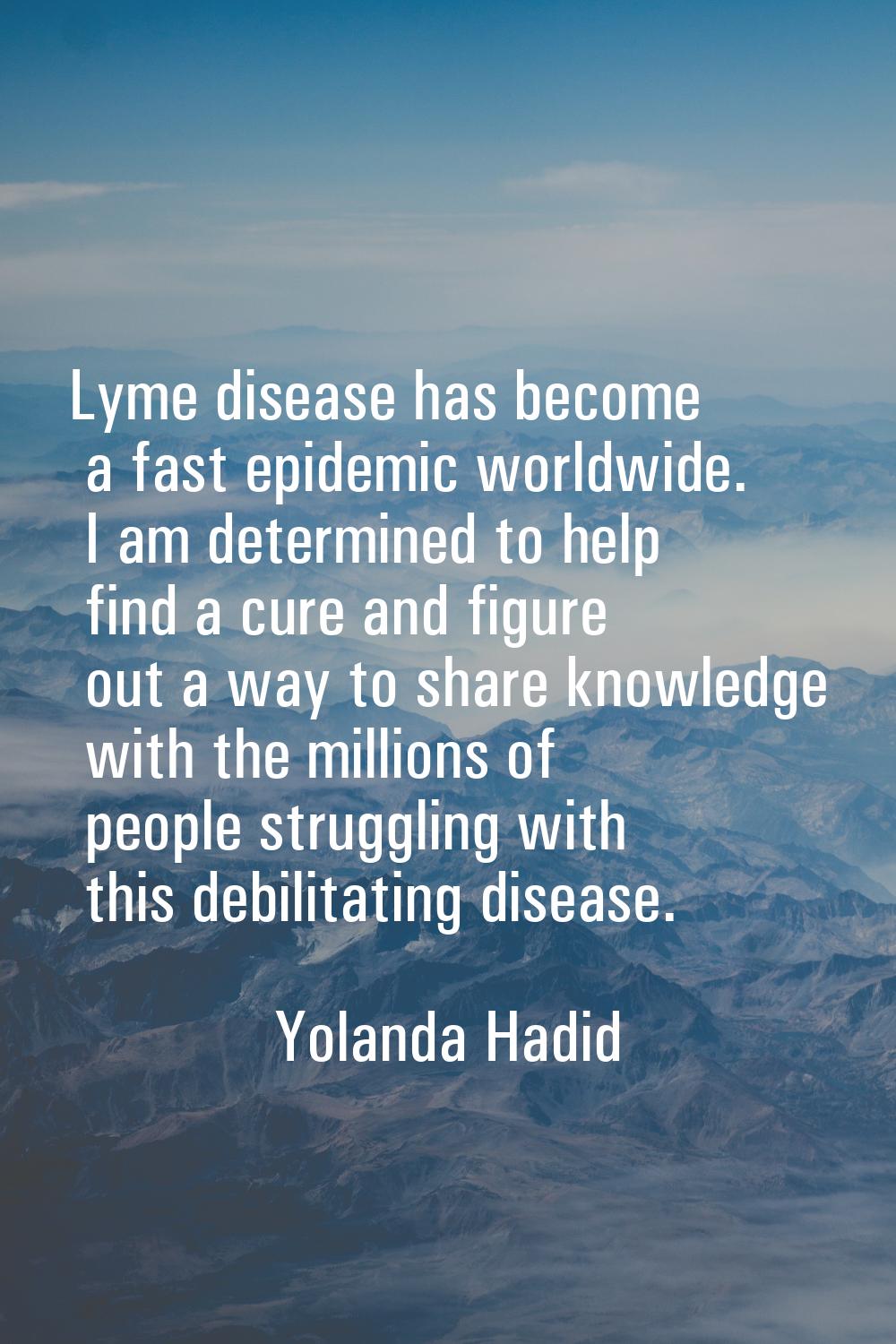 Lyme disease has become a fast epidemic worldwide. I am determined to help find a cure and figure o