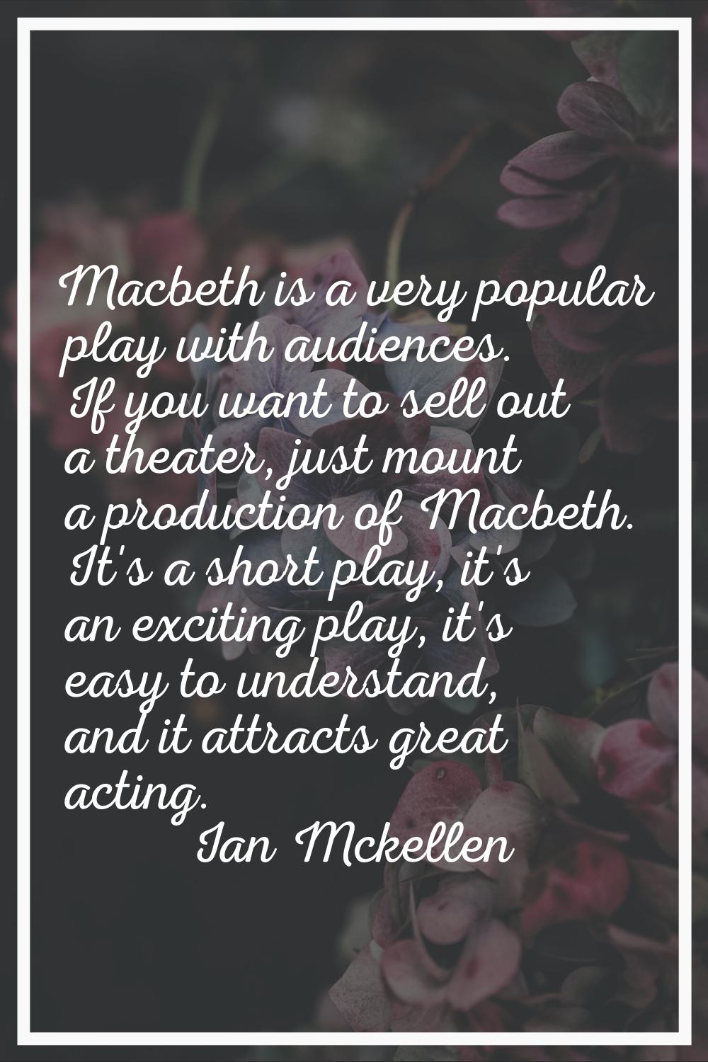 Macbeth is a very popular play with audiences. If you want to sell out a theater, just mount a prod