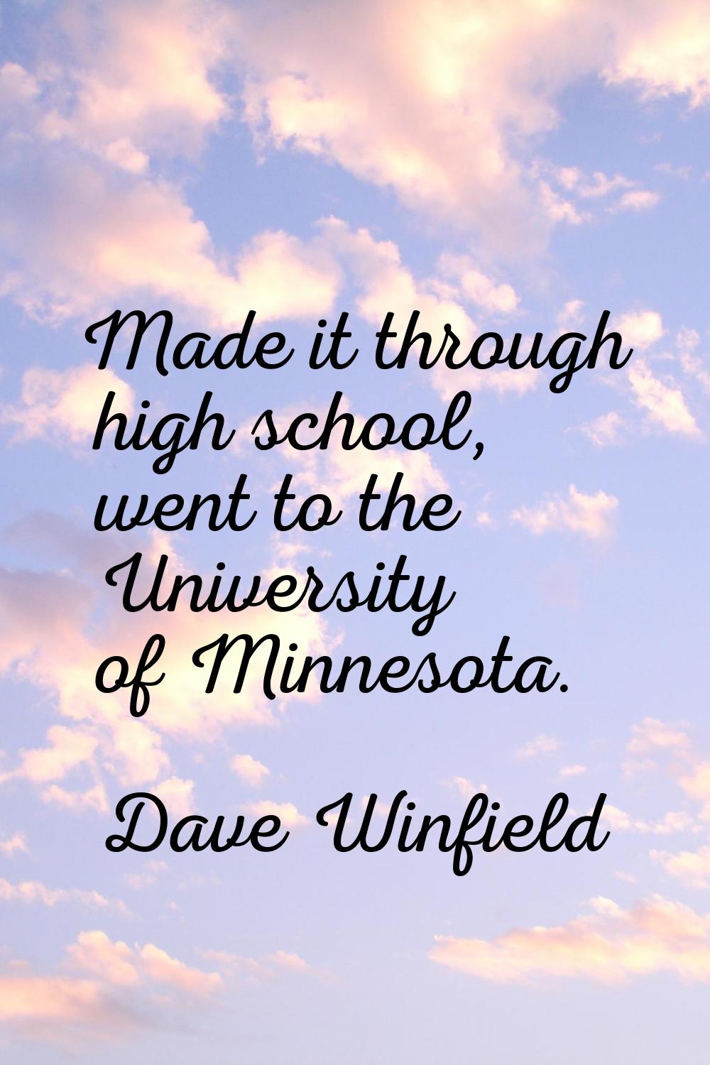 Made it through high school, went to the University of Minnesota.
