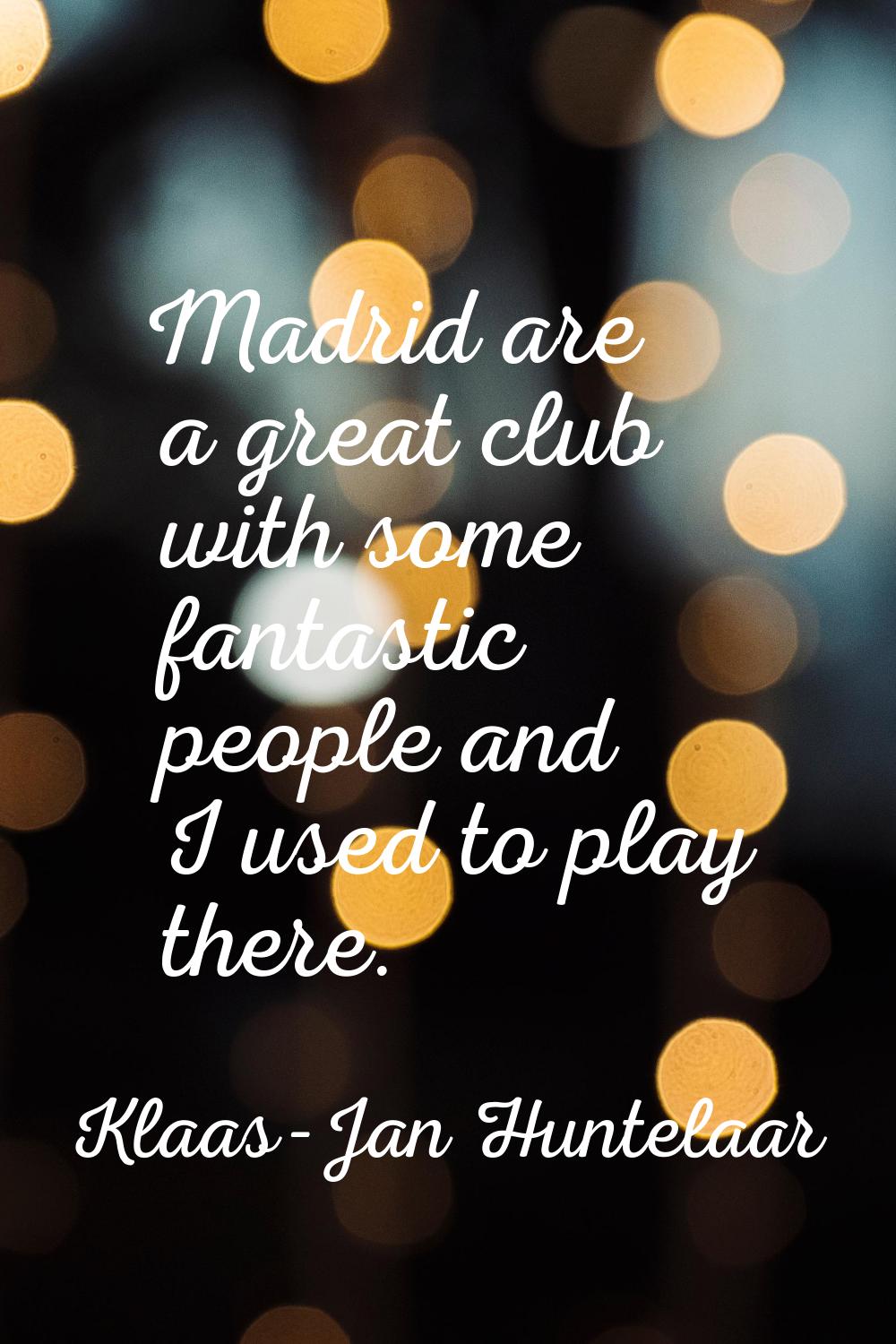 Madrid are a great club with some fantastic people and I used to play there.
