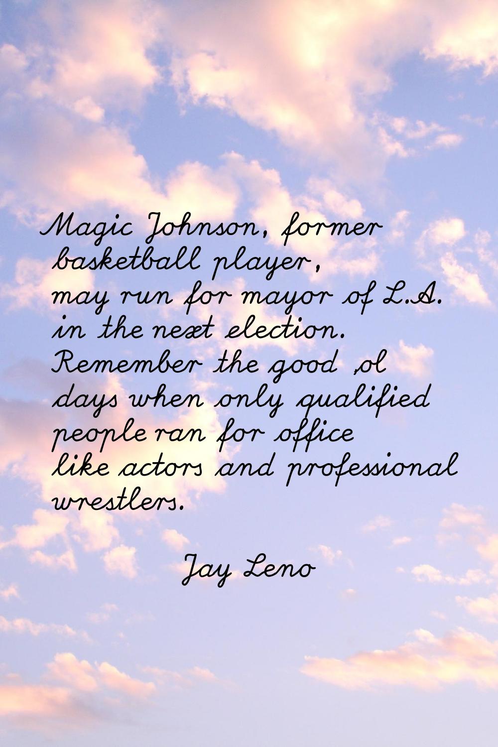 Magic Johnson, former basketball player, may run for mayor of L.A. in the next election. Remember t