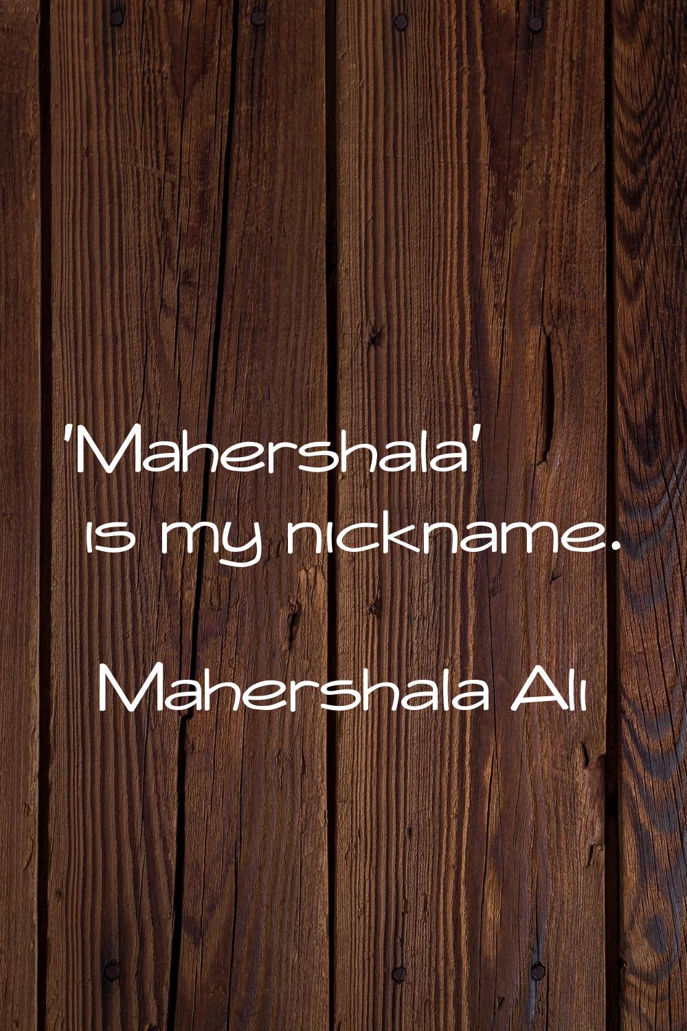 'Mahershala' is my nickname.