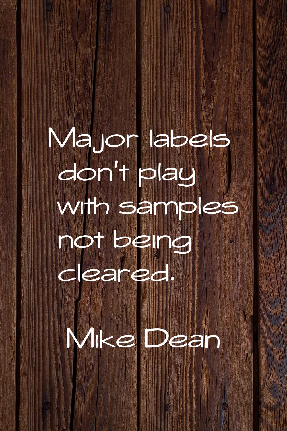 Major labels don't play with samples not being cleared.