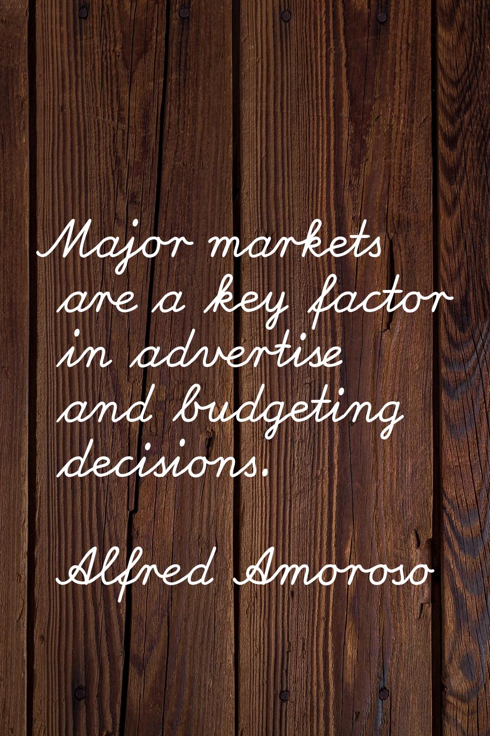 Major markets are a key factor in advertise and budgeting decisions.